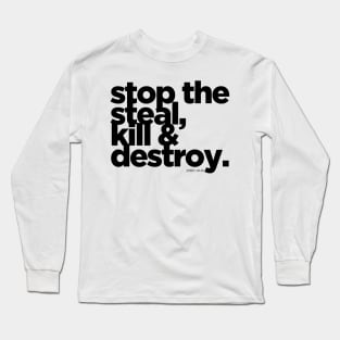 Stop the Steal, Kill & Destroy Long Sleeve T-Shirt